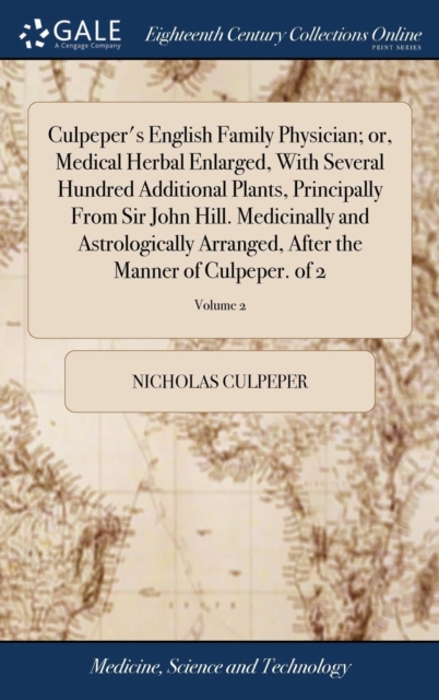 Culpeper's English Family Physician; Or, Medical Herbal Enlarged, with Several Hundred Additional Plants, Principally from Sir John Hill. Medicinally and Astrologically Arranged, After the Manner of C, Hardback Book