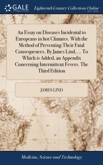 An Essay on Diseases Incidental to Europeans in Hot Climates. with the Method of Preventing Their Fatal Consequences. by James Lind, ... to Which Is Added, an Appendix Concerning Intermittent Fevers., Hardback Book