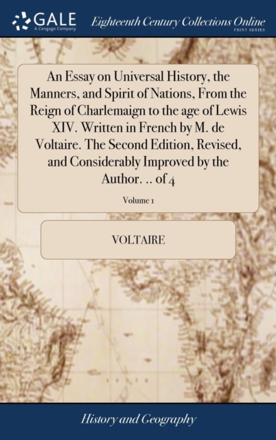 An Essay on Universal History, the Manners, and Spirit of Nations, from the Reign of Charlemaign to the Age of Lewis XIV. Written in French by M. de Voltaire. the Second Edition, Revised, and Consider, Hardback Book