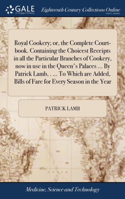 Royal Cookery; Or, the Complete Court-Book. Containing the Choicest Receipts in All the Particular Branches of Cookery, Now in Use in the Queen's Palaces ... by Patrick Lamb, . ... to Which Are Added,, Hardback Book