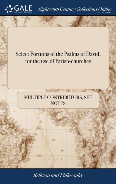 Select Portions of the Psalms of David, for the use of Parish-churches : The Words From The old Version, and The Music From The Most Approved Compositions. The Second Edition, Hardback Book