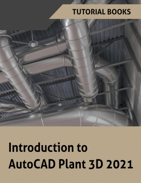 Introduction to AutoCAD Plant 3D 2021, Paperback / softback Book
