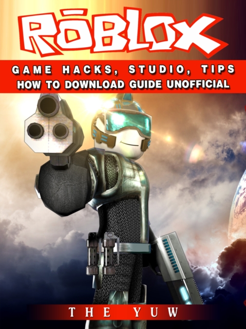 Roblox Game Hacks, Studio, Tips How to Download Guide Unofficial, EPUB eBook