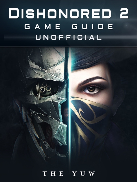 Dishonored 2 Game Guide Unofficial, EPUB eBook