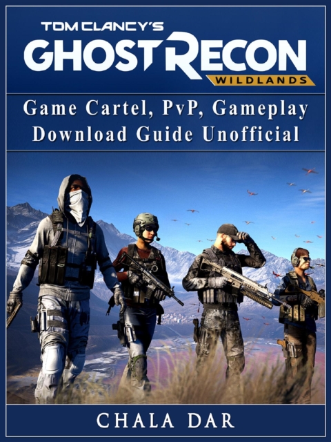 Tom Clancys Ghost Recon Wildlands Game Cartel, PvP, Gameplay, Download Guide Unofficial, EPUB eBook