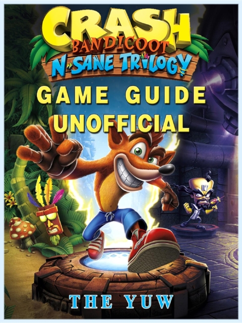 Crash Bandicoot N Sane Trilogy Game Guide Unofficial, EPUB eBook