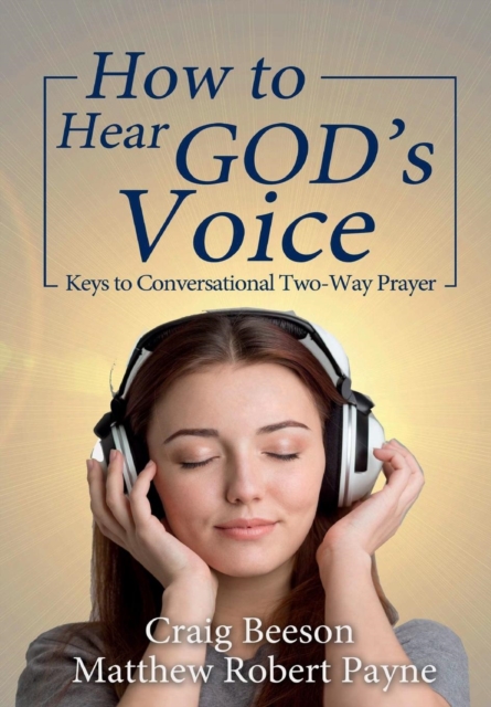 How to Hear God's Voice : Keys to Conversational Two-Way Prayer, Hardback Book