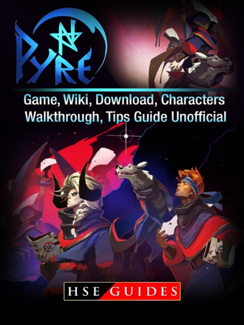 Pyre Game, Wiki, Download, Characters, Walkthrough, Tips Guide Unofficial, EPUB eBook