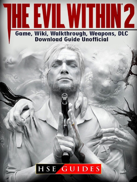 The Evil Within 2 Game, Wiki, Walkthrough, Weapons, DLC, Download Guide Unofficial, EPUB eBook