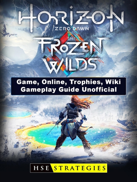 Horizon Zero Dawn the Frozen Wilds Game, Online, Trophies, Wiki, Gameplay Guide Unofficial, EPUB eBook