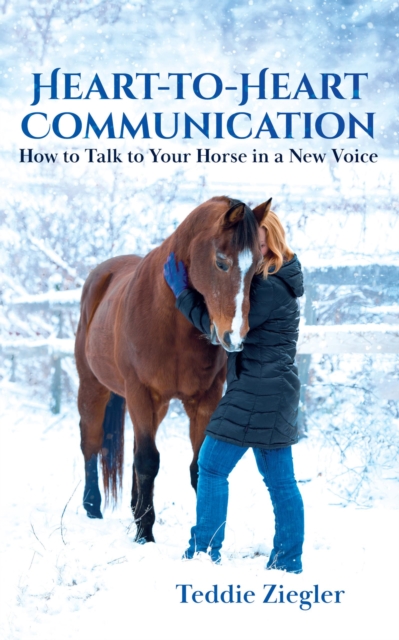 Heart-to-Heart Communication : How to Talk to Your Horse in a New Voice, EPUB eBook