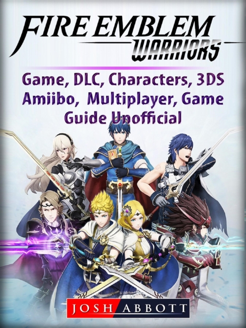 Fire Emblem Warriors Game, DLC, Characters, 3DS, Amiibo, Multiplayer, Game Guide Unofficial, EPUB eBook