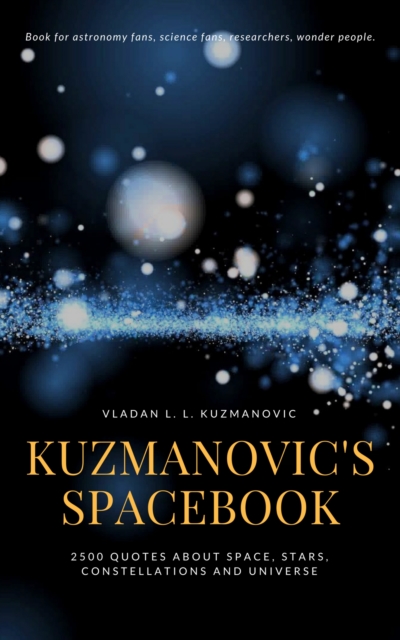 Kuzmanovic's Spacebook : 2500 Quotes About Space, Stars, Constelations And Universe, EPUB eBook
