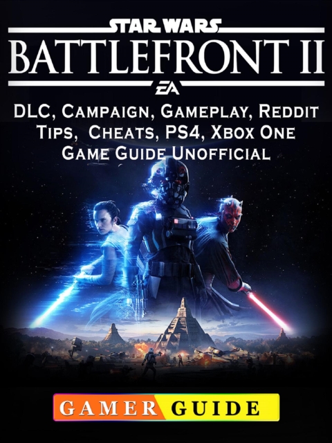 Star Wars Battlefront 2, DLC, Campaign, Gameplay, Reddit, Tips, Cheats, PS4, Xbox One, Game Guide Unofficial, EPUB eBook