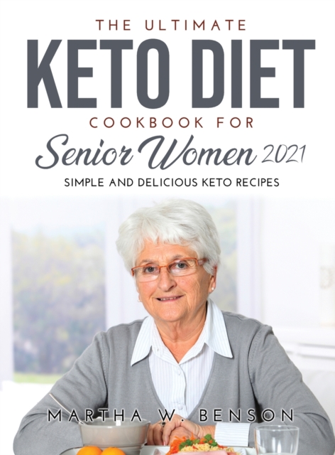 The Ultimate Keto Diet Cookbook for Senior Women 2021 : Simple and Delicious Keto Recipes, Hardback Book