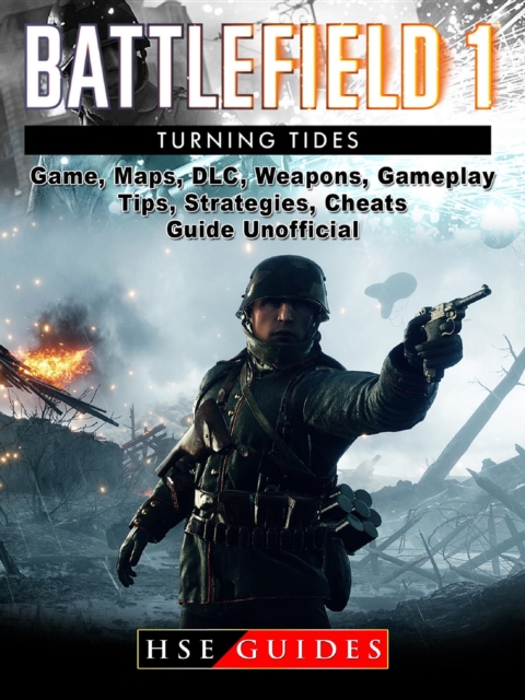 Battlefield 1 Turning Tides Game, Maps, DLC, Weapons, Gameplay, Tips, Strategies, Cheats, Guide Unofficial, EPUB eBook