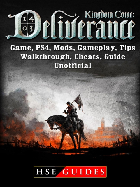 Kingdom Come Deliverance Game, PS4, Mods, Gameplay, Tips, Walkthrough, Cheats, Guide Unofficial, EPUB eBook
