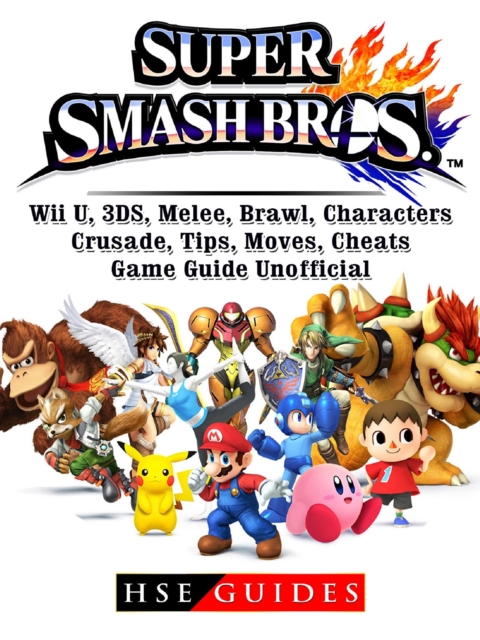 Super Smash Brothers, Wii U, 3DS, Melee, Brawl, Characters, Crusade, Tips, Moves, Cheats, Game Guide Unofficial, EPUB eBook
