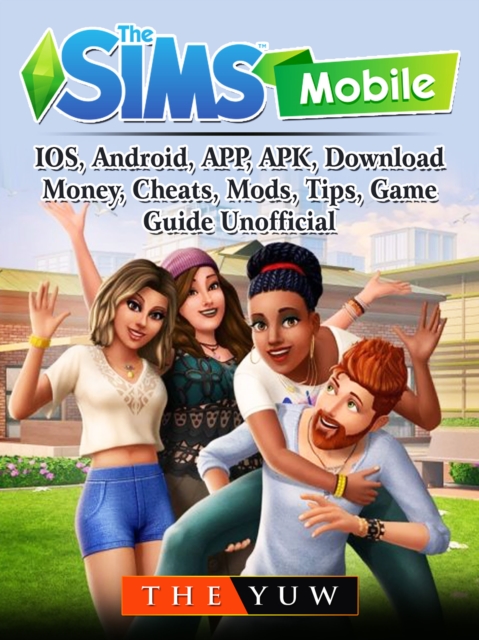 The Sims Mobile, IOS, Android, APP, APK, Download, Money, Cheats, Mods, Tips, Game Guide Unofficial, EPUB eBook