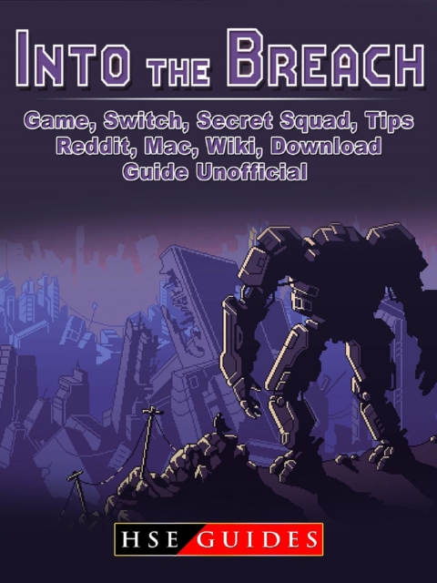 Into The Breach Game, Switch, Secret Squad, Tips, Reddit, Mac, Wiki, Download, Guide Unofficial, EPUB eBook