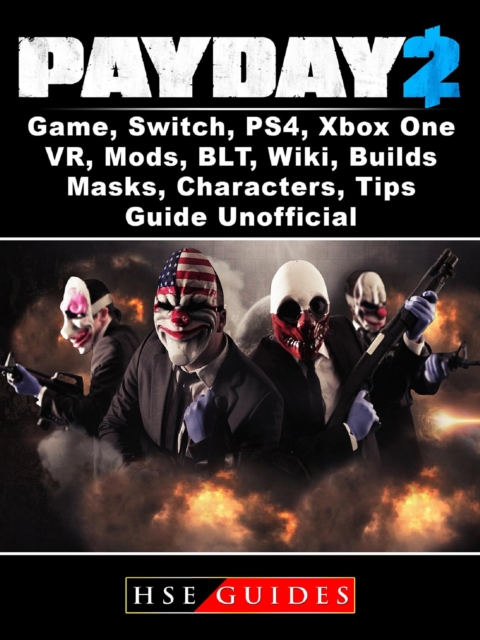 PayDay 2 Game, Switch, PS4, Xbox One, VR, Mods, BLT, Wiki, Builds, Masks, Characters, Tips, Guide Unofficial, EPUB eBook