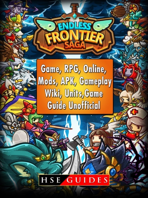 Endless Frontier Saga Game, RPG, Online, Mods, APK, Gameplay, Wiki, Units, Game Guide Unofficial, EPUB eBook