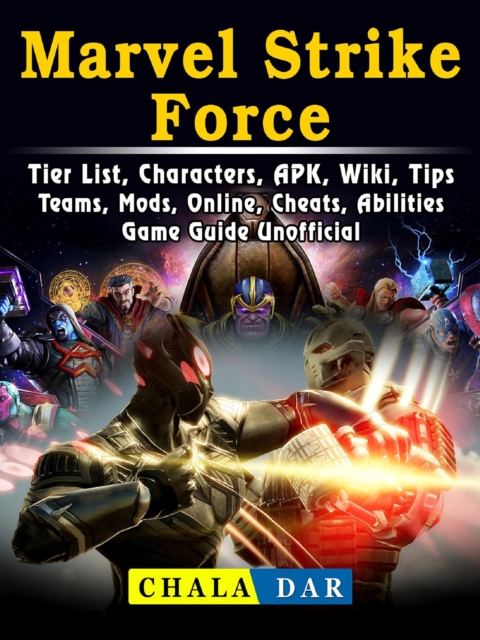 Marvel Strike Force, Tier List, Characters, APK, Wiki, Tips, Teams, Mods, Online, Cheats, Abilities, Game Guide Unofficial, EPUB eBook
