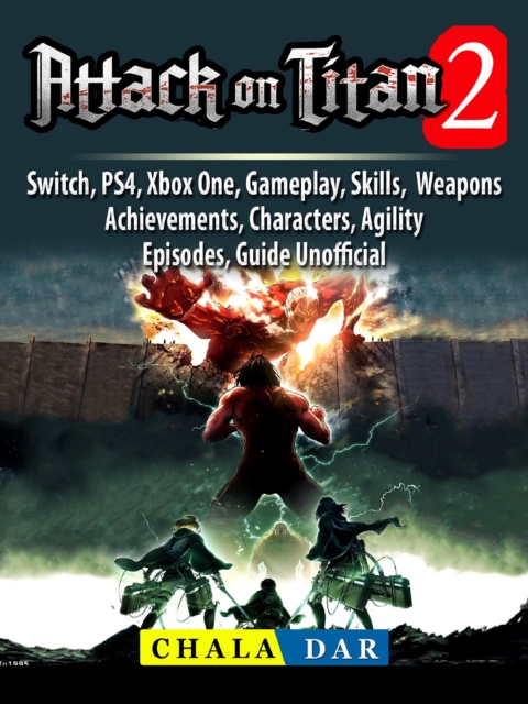 Attack on Titan 2, Switch, PS4, Xbox One, Gameplay, Skills, Weapons, Achievements, Characters, Agility, Episodes, Guide Unofficial, EPUB eBook