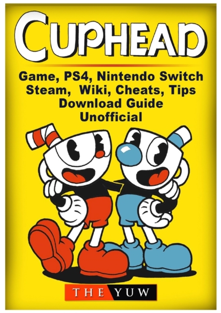 Cuphead Game, Ps4, Nintendo Switch, Steam, Wiki, Cheats, Tips, Download Guide Unofficial, Paperback / softback Book