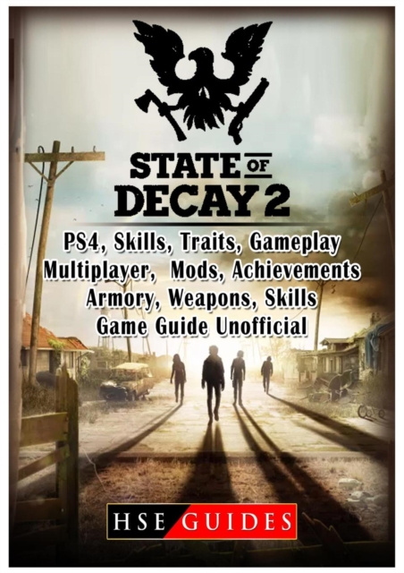 State of Decay 2 Ps4, Skills, Traits, Gameplay, Multiplayer, Mods, Achievements, Armory, Weapons, Skills, Game Guide Unofficial, Paperback / softback Book