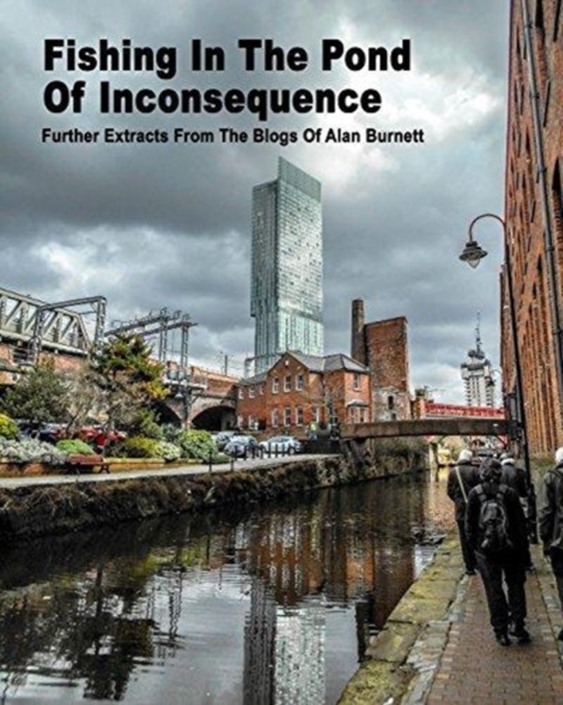 Fishing In The Pond Of Inconsequence : Further Extracts From The Blogs of Alan Burnett, Paperback / softback Book