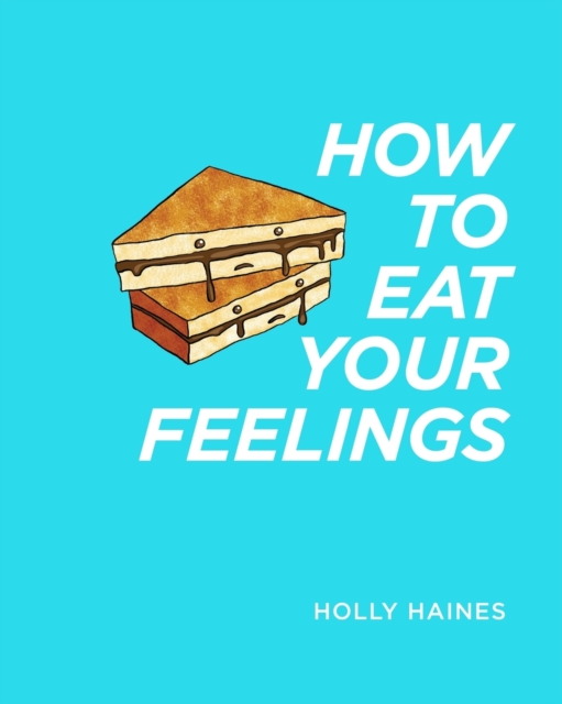 How to Eat Your Feelings : One food lover's journey through life, using cooking as a form of meditation., Paperback / softback Book