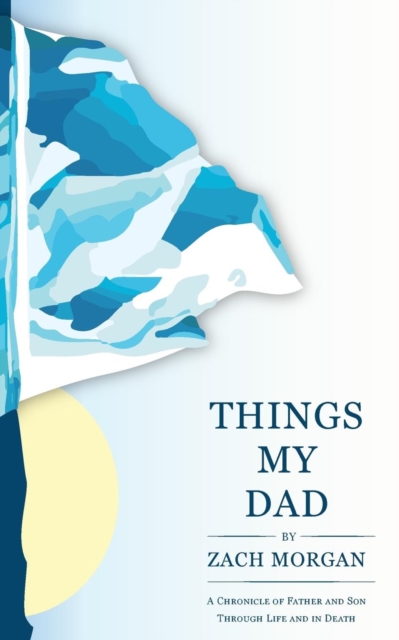 Things My Dad : A Chronicle of Father and Son Through Life and In Death, Paperback / softback Book