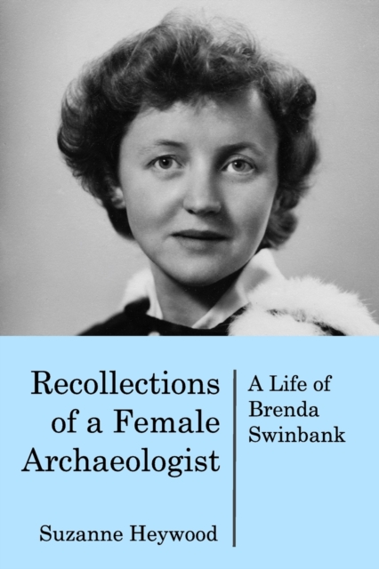 Recollections of a Female Archaeologist : A life of Brenda Swinbank, Paperback / softback Book