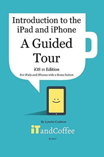 A Guided Tour of the iPad and iPhone (iOS 11 Edition) : Introduction to the iPad and iPhone Series, Paperback / softback Book