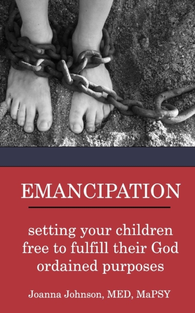 Emancipation : setting your children free to fulfill their God ordained purposes, Paperback / softback Book