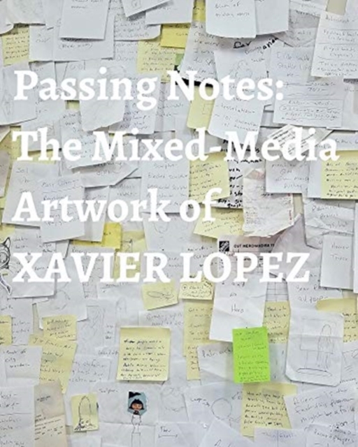 Passing Notes : The Mixed Media Artwork of Xavier Lopez Jr., Paperback / softback Book