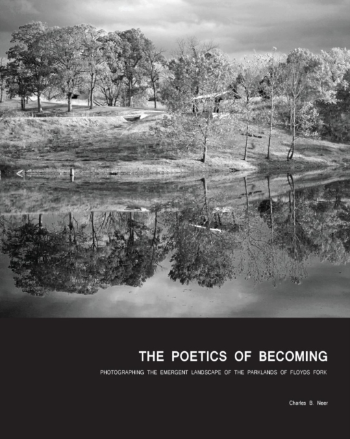 The Poetics of Becoming : Photographing the Emergent Landscape of the Parklands of Floyds Fork, Paperback / softback Book