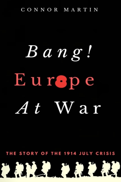 Bang! Europe At War. : The story of the 1914 July Crisis, Paperback / softback Book