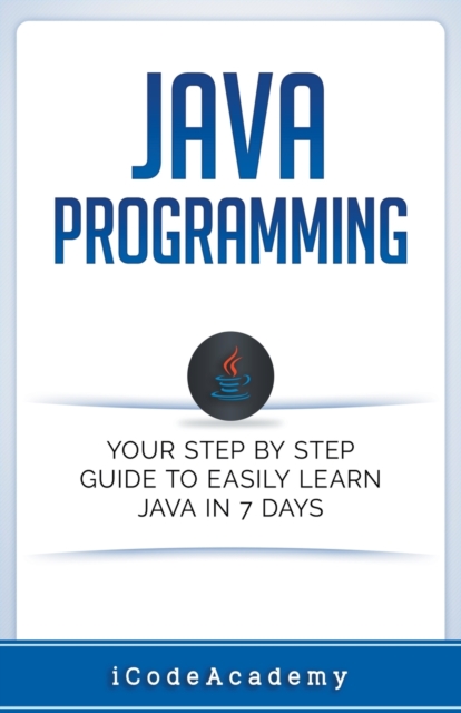 Java : Programming: Your Step by Step Guide to Easily Learn Java in 7 Days, Paperback / softback Book