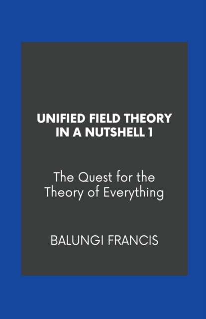 Unified Field Theory in a Nutshell1 : The Quest for the Theory of Everything, Paperback / softback Book