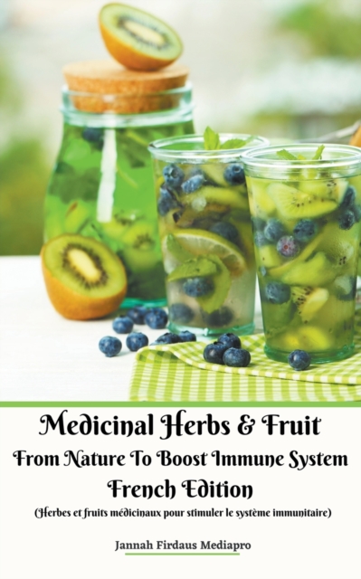 Medicinal Herbs & Fruit From Nature To Boost Immune System French Edition (Herbes et fruits medicinaux pour stimuler le systeme immunitaire), Paperback / softback Book