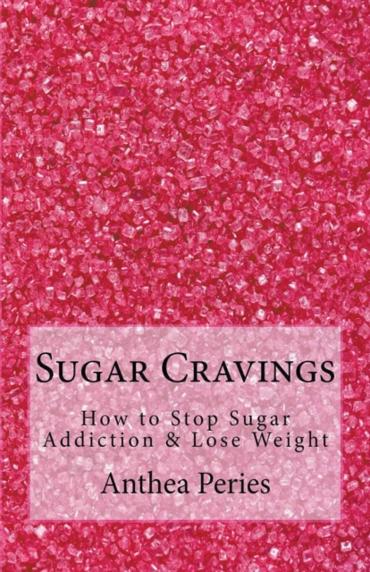 Sugar Cravings : How to Stop Sugar Addiction & Lose Weight, Paperback / softback Book
