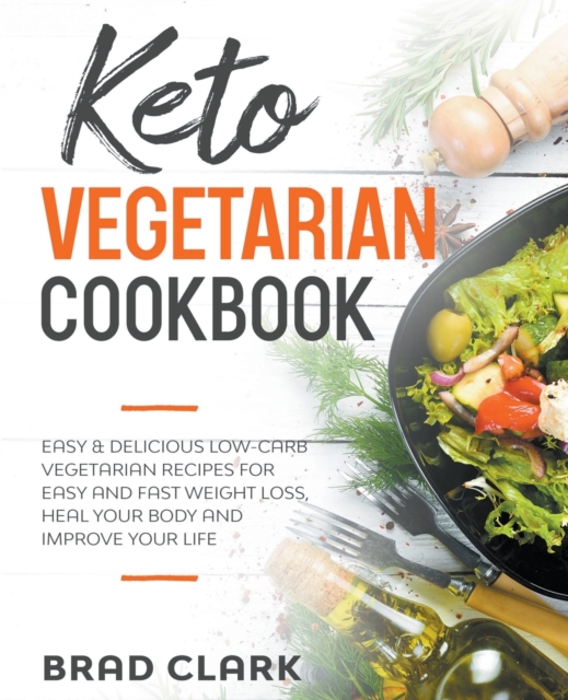 Keto Vegetarian Cookbook : Easy & Delicious Low-Carb Vegetarian Recipes for Easy and Fast Weight Loss, Heal your Body and Improve your Life, Paperback / softback Book