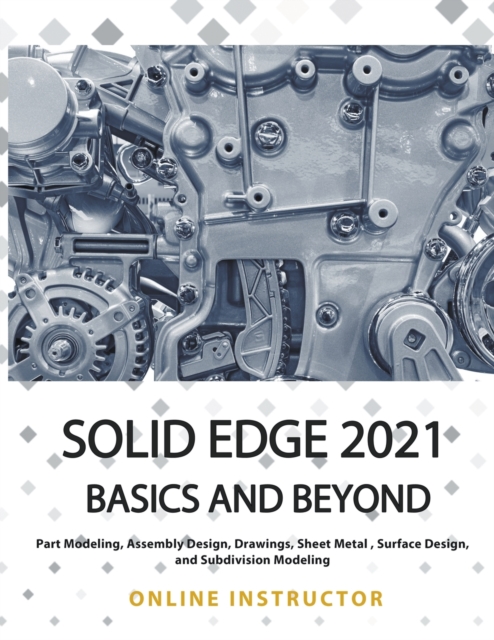 Solid Edge 2021 Basics and Beyond, Paperback / softback Book