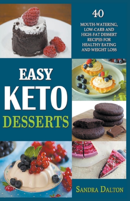 Easy Keto Desserts : 40 Mouth-Watering, Low-Carb and High-Fat Dessert Recipes for Healthy Eating and Weight Loss, Paperback / softback Book