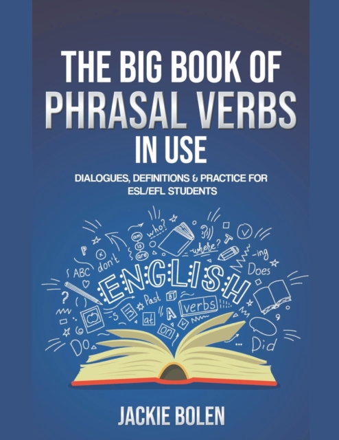 The Big Book of Phrasal Verbs in Use : Dialogues, Definitions & Practice for ESL/EFL Students, Paperback / softback Book