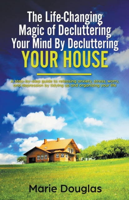 The Life-Changing Magic of Decluttering Your Mind By Decluttering Your House, Paperback / softback Book