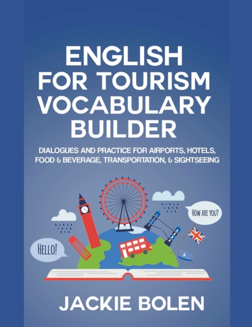 English for Tourism Vocabulary Builder : Dialogues and Practice for Airports, Hotels, Food & Beverage, Transportation, & Sightseeing, Paperback / softback Book