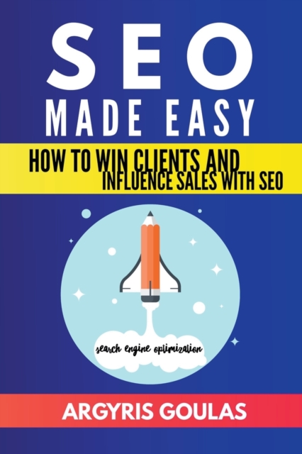 SEO Made Easy : How to Win Clients and Influence Sales with SEO, Paperback / softback Book